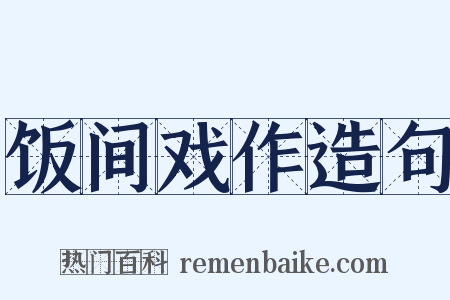 饭间戏作造句是什么意思的图片